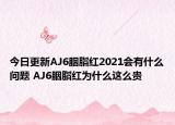 今日更新AJ6胭脂紅2021會有什么問題 AJ6胭脂紅為什么這么貴
