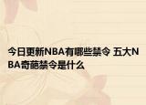 今日更新NBA有哪些禁令 五大NBA奇葩禁令是什么