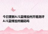 今日更新AJ1藍綠加州開箱測評 AJ1藍綠加州偏碼嗎