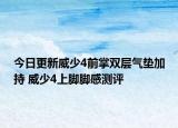 今日更新威少4前掌雙層氣墊加持 威少4上腳腳感測(cè)評(píng)