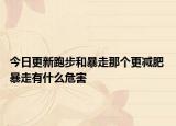 今日更新跑步和暴走那個更減肥 暴走有什么危害