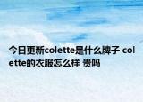 今日更新colette是什么牌子 colette的衣服怎么樣 貴嗎