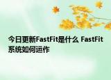 今日更新FastFit是什么 FastFit系統(tǒng)如何運(yùn)作