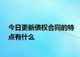 今日更新債權(quán)合同的特點有什么