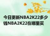 今日更新NBA2K22多少錢(qián)NBA2K22在哪里買(mǎi)