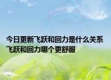 今日更新飛躍和回力是什么關(guān)系 飛躍和回力哪個(gè)更舒服