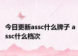 今日更新assc什么牌子 assc什么檔次