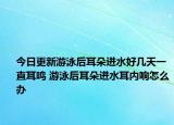 今日更新游泳后耳朵進(jìn)水好幾天一直耳鳴 游泳后耳朵進(jìn)水耳內(nèi)響怎么辦