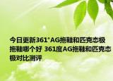 今日更新361°AG拖鞋和匹克態(tài)極拖鞋哪個(gè)好 361度AG拖鞋和匹克態(tài)極對(duì)比測(cè)評(píng)