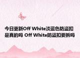 今日更新Off White淡藍色防盜扣是真的嗎 Off White防盜扣要拆嗎