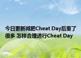 今日更新減肥Cheat Day后重了很多 怎樣合理進行Cheat Day