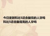 今日更新科比5適合腳寬的人穿嗎 科比5適合腳背高的人穿嗎