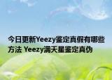 今日更新Yeezy鑒定真假有哪些方法 Yeezy滿天星鑒定真?zhèn)? /></span></a>
                        <h2><a href=