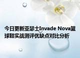 今日更新亞瑟士Invade Nova籃球鞋實戰(zhàn)測評優(yōu)缺點對比分析