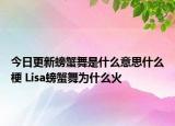 今日更新螃蟹舞是什么意思什么梗 Lisa螃蟹舞為什么火