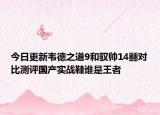 今日更新韋德之道9和馭帥14?對比測評國產(chǎn)實戰(zhàn)鞋誰是王者