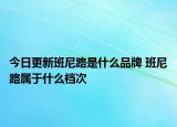 今日更新班尼路是什么品牌 班尼路屬于什么檔次