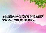 今日更新Zion簽約耐克 阿迪還是李寧呢 Zion為什么會(huì)是準(zhǔn)狀元