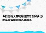 今日更新大黃靴磨腳踝怎么解決 添柏嵐大黃靴油漬怎么清洗