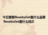 今日更新Rosebullet是什么品牌 Rosebullet是什么檔次