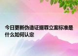 今日更新偽造證據(jù)罪立案標準是什么如何認定