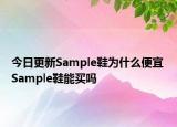 今日更新Sample鞋為什么便宜 Sample鞋能買嗎