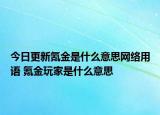 今日更新氪金是什么意思網(wǎng)絡(luò)用語 氪金玩家是什么意思