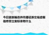 今日更新編造并傳播證券交易虛假信息罪立案標(biāo)準(zhǔn)有什么