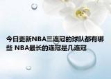 今日更新NBA三連冠的球隊都有哪些 NBA最長的連冠是幾連冠