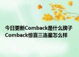 今日更新Comback是什么牌子 Comback驚喜三連星怎么樣