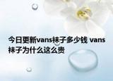 今日更新vans襪子多少錢 vans襪子為什么這么貴
