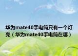 華為mate40手電筒只有一個燈亮（華為mate40手電筒在哪）