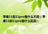 蘋(píng)果11和11pro有什么不同（蘋(píng)果11和11pro有什么區(qū)別）