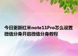 今日更新紅米note11Pro怎么設(shè)置微信分身開啟微信分身教程