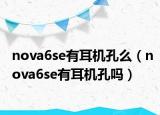 nova6se有耳機孔么（nova6se有耳機孔嗎）