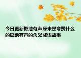 今日更新擲地有聲原來是夸贊什么的擲地有聲的含義成語故事