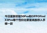 今日更新榮耀50Pro和OPPOFindX3Pro哪個性價比要更高推薦入手哪一款