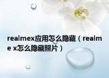 realmex應用怎么隱藏（realme x怎么隱藏照片）