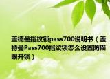 蓋德曼指紋鎖pass700說明書（蓋特曼Pass700指紋鎖怎么設(shè)置防貓眼開鎖）