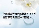 小翼管家wifi密碼修改不了（小翼管家怎么修改wifi密碼）