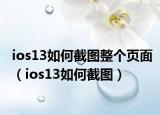 ios13如何截圖整個頁面（ios13如何截圖）