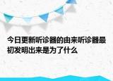 今日更新聽診器的由來聽診器最初發(fā)明出來是為了什么