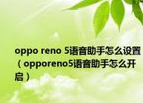 oppo reno 5語音助手怎么設(shè)置（opporeno5語音助手怎么開啟）