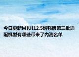 今日更新MIUI12.5增強版第三批適配機型有哪些帶來了內(nèi)測名單