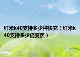 紅米k40支持多少種快充（紅米k40支持多少倍變焦）