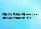 如何顯示電量百分比vivo（vivoz1i怎么顯示電量百分比）