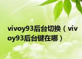 vivoy93后臺(tái)切換（vivoy93后臺(tái)鍵在哪）