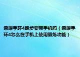榮耀手環(huán)4跑步要帶手機嗎（榮耀手環(huán)4怎么在手機上使用鍛煉功能）