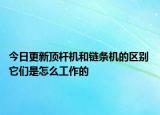 今日更新頂桿機和鏈條機的區(qū)別 它們是怎么工作的