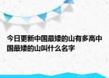 今日更新中國(guó)最矮的山有多高中國(guó)最矮的山叫什么名字